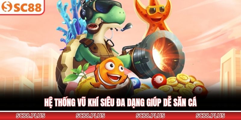 Hệ thống vũ khí siêu đa dạng giúp dễ săn cá