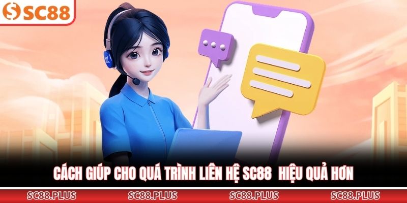 Cách giúp cho quá trình liên hệ SC88 hiệu quả hơn